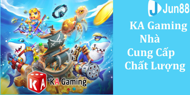 KA Gaming là tên tuổi lớn trên thị trường cung cấp game bắn cá